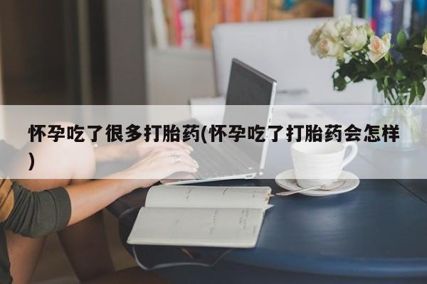 意外怀孕不想要打胎药微信购买怀孕吃了很多打胎药(怀孕吃了打胎药会怎样)