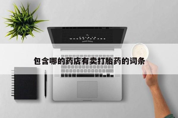 意外怀孕不想要打胎药微信购买包含哪的药店有卖打胎药的词条