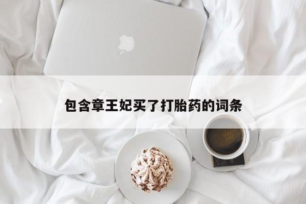 意外怀孕不想要打胎药微信购买包含章王妃买了打胎药的词条