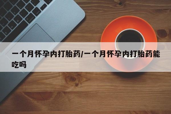 意外怀孕不想要打胎药微信购买一个月怀孕内打胎药/一个月怀孕内打胎药能吃吗