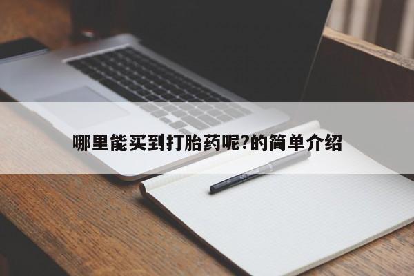 意外怀孕不想要打胎药微信购买哪里能买到打胎药呢?的简单介绍