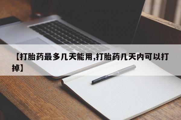意外怀孕不想要打胎药微信购买【打胎药最多几天能用,打胎药几天内可以打掉】