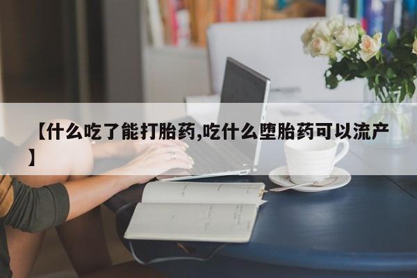 意外怀孕不想要打胎药微信购买【什么吃了能打胎药,吃什么堕胎药可以流产】